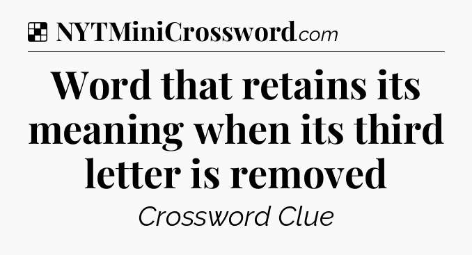 Solution: Word that retains its meaning when its third letter is removed - NYT Crossword