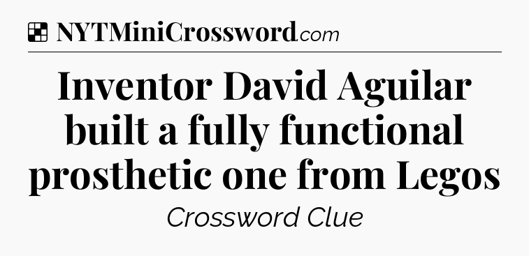 Solution: Inventor David Aguilar built a fully functional prosthetic one from Legos - NYT Crossword