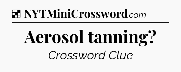 Solution: Aerosol tanning - NYT Crossword