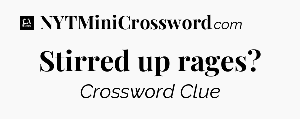 Stirred up rages - LA Times Crossword