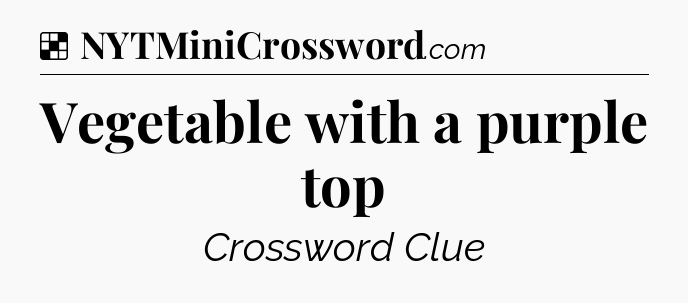 Solution: Vegetable with a purple top - NYT Crossword