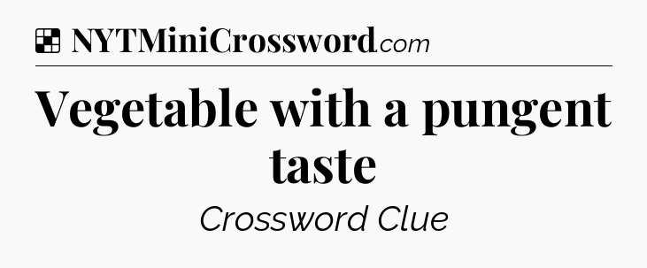 Solution: Vegetable with a pungent taste - NYT Crossword