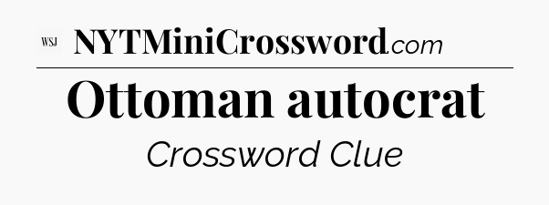 Ottoman autocrat - WSJ Crossword
