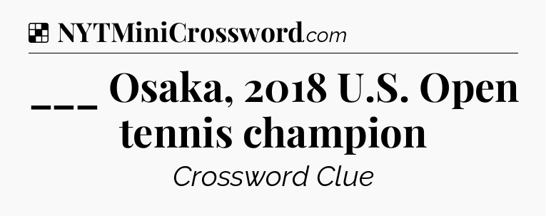 Solution: ___ Osaka, 2018 U.S. Open tennis champion - NYT Crossword