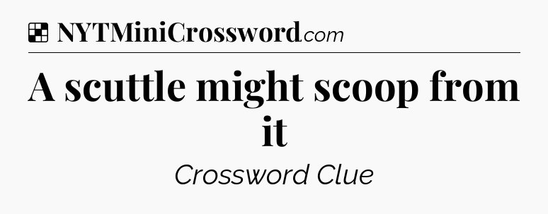 Solution: A scuttle might scoop from it - NYT Crossword