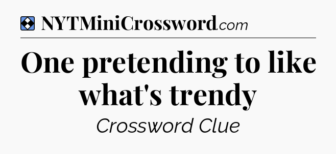 Solution: One pretending to like what's trendy - NYT Mini Crossword