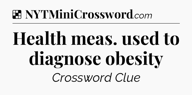 Solution: Health meas. used to diagnose obesity - NYT Crossword