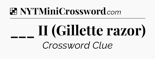 Solution: ___ II (Gillette razor) - NYT Crossword