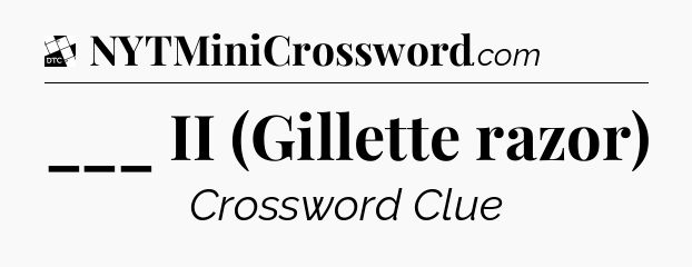 ___ II (Gillette razor) - Daily Themed Classic Crossword