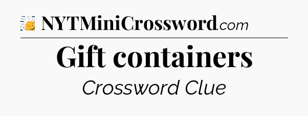 Gift containers - 7 Little Words