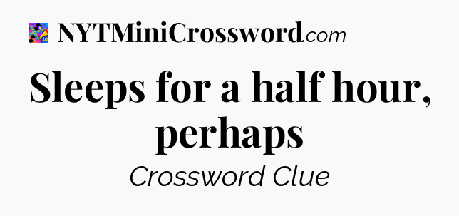 Sleeps for a half hour, perhaps Crossword Clue