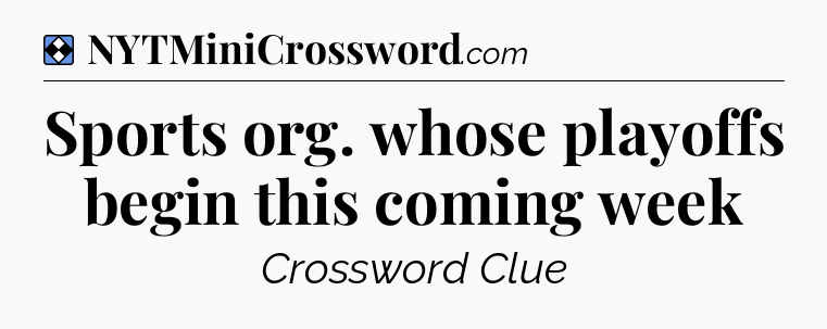 Solution: Sports org. whose playoffs begin this coming week - NYT Mini Crossword
