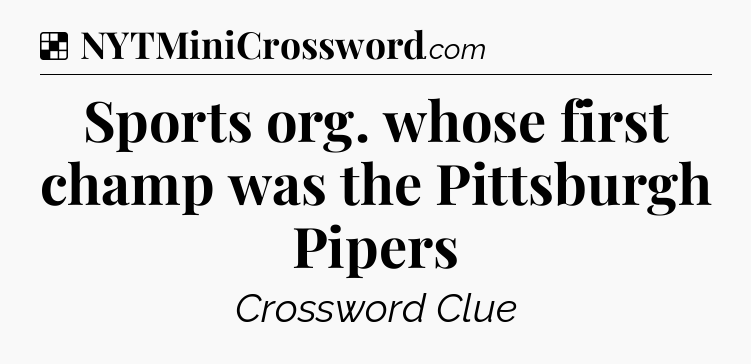 Solution: Sports org. whose first champ was the Pittsburgh Pipers - NYT Crossword