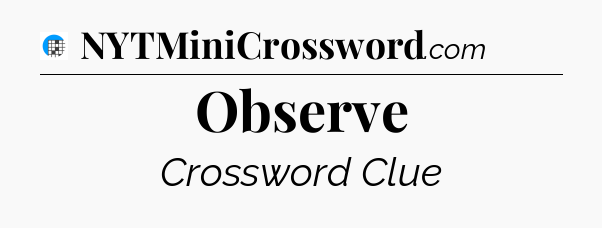 Observe Crossword Clue