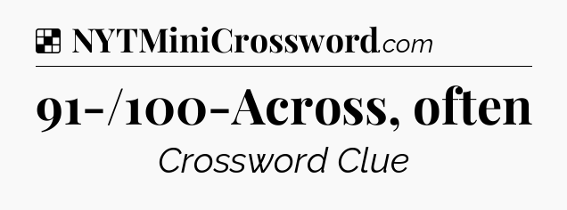 Solution: 91-/100-Across, often - NYT Crossword