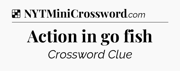 Solution: Action in go fish - NYT Crossword