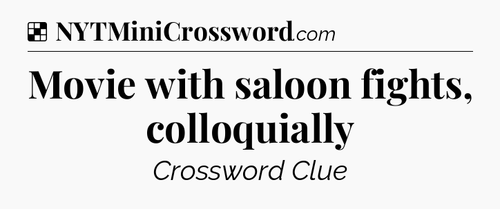 Solution: Movie with saloon fights, colloquially - NYT Crossword