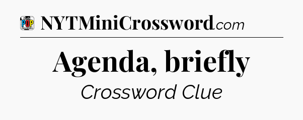 Agenda, briefly Crossword Clue