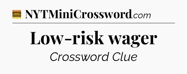 Low-risk wager - Eugene Sheffer Crossword