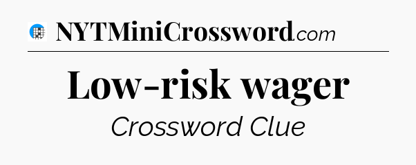 Low-risk wager Crossword Clue