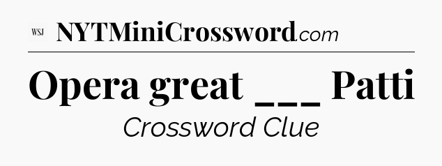 Opera great ___ Patti - WSJ Crossword