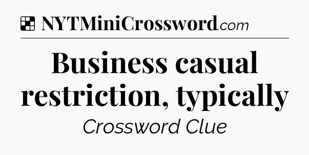 Solution: Business casual restriction, typically - NYT Crossword