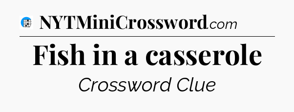 Fish in a casserole Crossword Clue