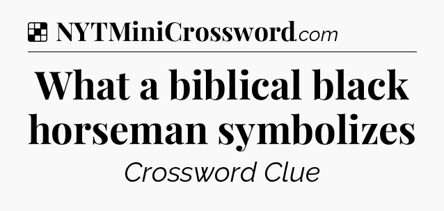 Solution: What a biblical black horseman symbolizes - NYT Crossword