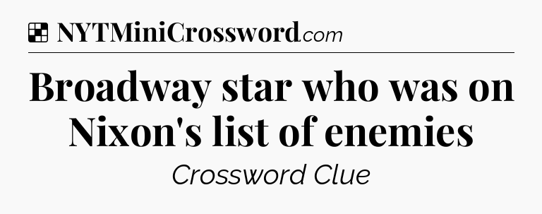Solution: Broadway star who was on Nixon's list of enemies - NYT Crossword