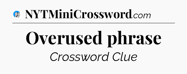 Overused phrase Crossword Clue