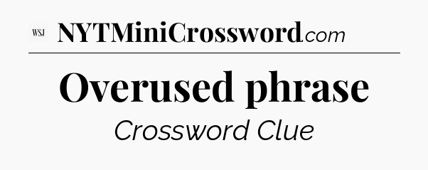 Overused phrase - WSJ Crossword