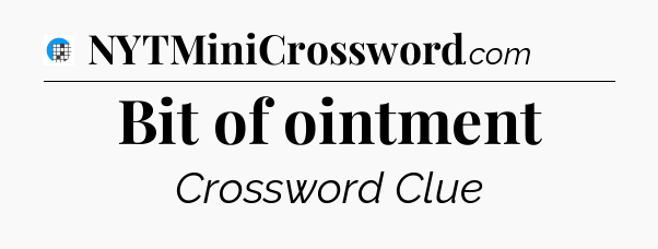 Bit of ointment Crossword Clue