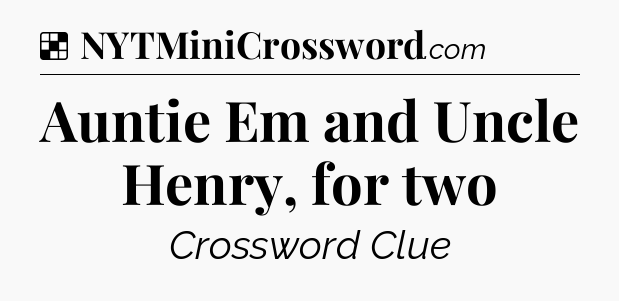 Solution: Auntie Em and Uncle Henry, for two - NYT Crossword