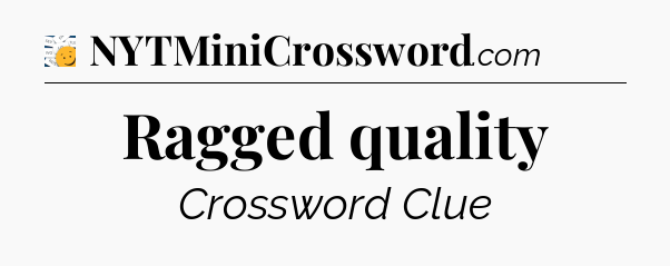 Ragged quality - 7 Little Words