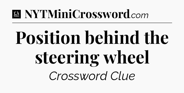 Position behind the steering wheel - LA Times Crossword