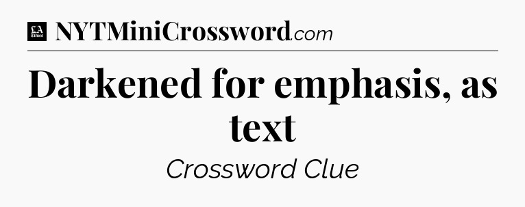 Darkened for emphasis, as text - LA Times Crossword