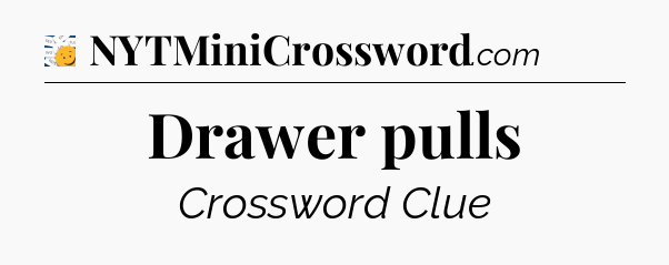 Drawer pulls - 7 Little Words