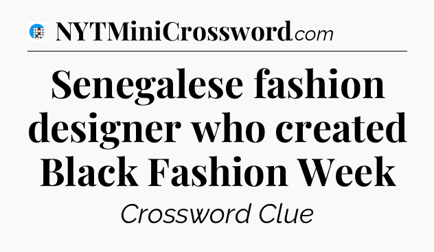 Senegalese fashion designer who created Black Fashion Week Crossword Clue