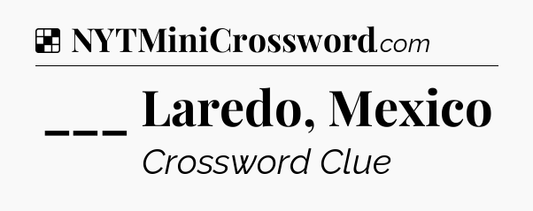 Solution: ___ Laredo, Mexico - NYT Crossword