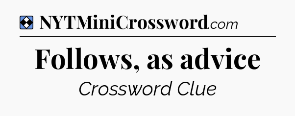Solution: Follows, as advice - NYT Mini Crossword