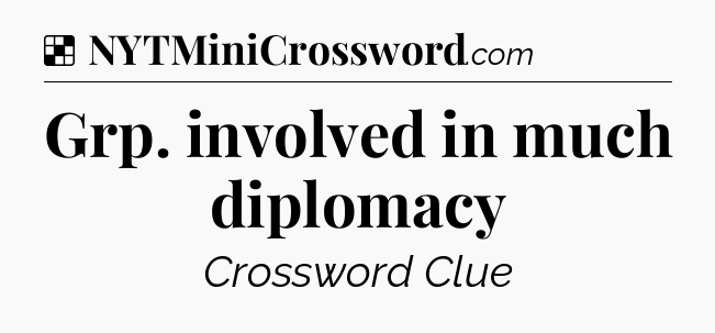 Solution: Grp. involved in much diplomacy - NYT Crossword