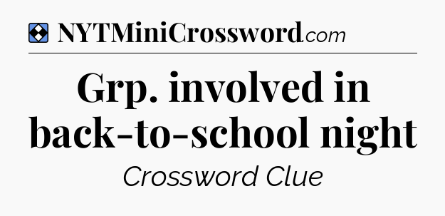 Solution: Grp. involved in back-to-school night - NYT Mini Crossword