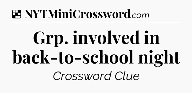 Solution: Grp. involved in back-to-school night - NYT Crossword