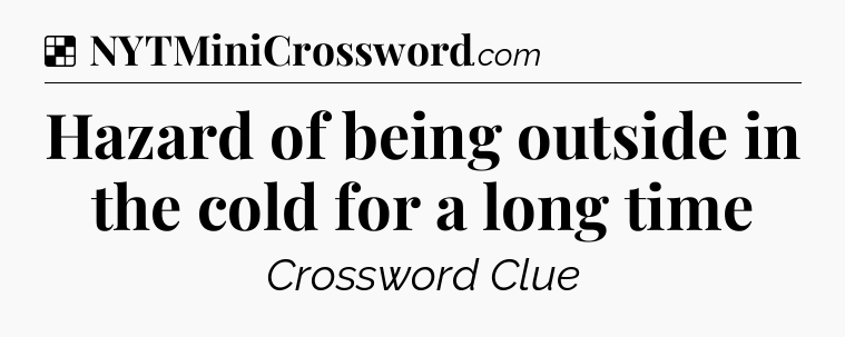Solution: Hazard of being outside in the cold for a long time - NYT Crossword