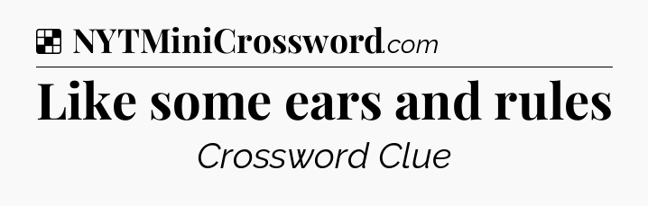 Solution: Like some ears and rules - NYT Crossword