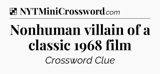 Solution: Nonhuman villain of a classic 1968 film - NYT Crossword