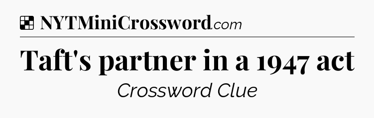 Solution: Taft's partner in a 1947 act - NYT Crossword
