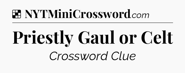 Solution: Priestly Gaul or Celt - NYT Crossword