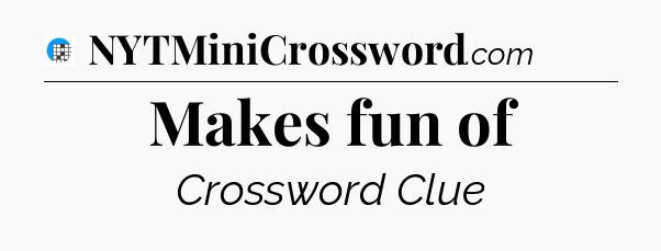 Makes fun of Crossword Clue