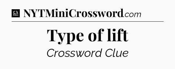 Type of lift - LA Times Crossword